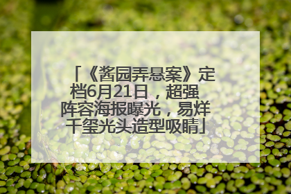 《酱园弄悬案》定档6月21日，超强阵容海报曝光，易烊千玺光头造型吸睛