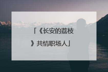 《长安的荔枝》共情职场人
