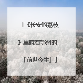 《长安的荔枝》里藏着鄂州的「前世今生」