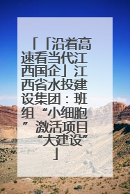 「沿着高速看当代江西国企」江西省水投建设集团：班组“小细胞”激活项目“大建设”
