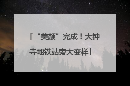 “美颜”完成！大钟寺地铁站旁大变样