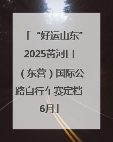 “好运山东”2025黄河口（东营）国际公路自行车赛定档6月