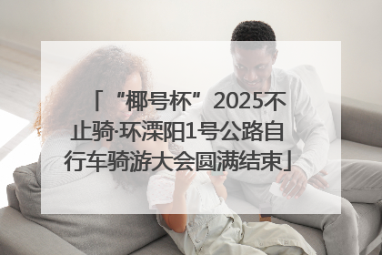 “椰号杯”2025不止骑·环溧阳1号公路自行车骑游大会圆满结束