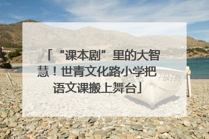 “课本剧”里的大智慧！世青文化路小学把语文课搬上舞台