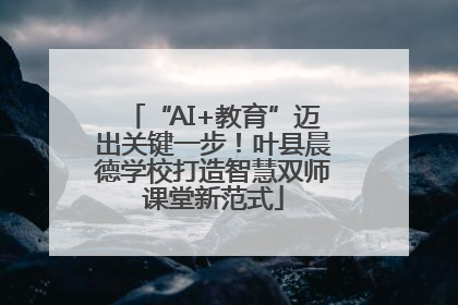 “AI+教育”迈出关键一步！叶县晨德学校打造智慧双师课堂新范式