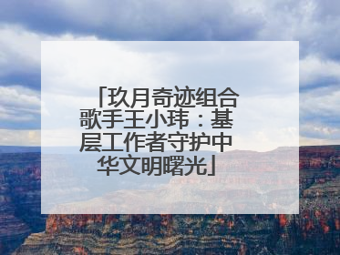 玖月奇迹组合歌手王小玮：基层工作者守护中华文明曙光