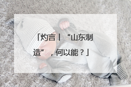 灼言丨“山东制造”，何以能？
