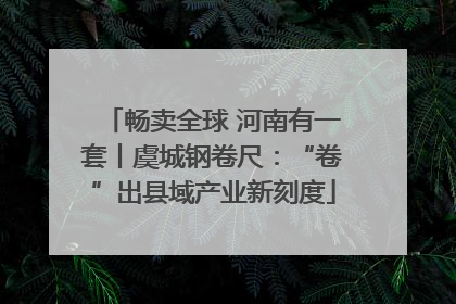 畅卖全球 河南有一套丨虞城钢卷尺：“卷”出县域产业新刻度