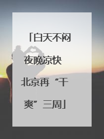 白天不闷夜晚凉快 北京再“干爽”三周