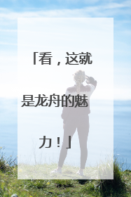 看，这就是龙舟的魅力！
