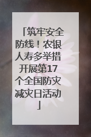 筑牢安全防线！农银人寿多举措开展第17个全国防灾减灾日活动
