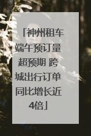 神州租车端午预订量超预期 跨城出行订单同比增长近4倍