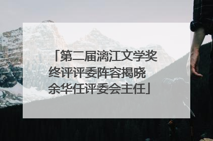 第二届漓江文学奖终评评委阵容揭晓 余华任评委会主任