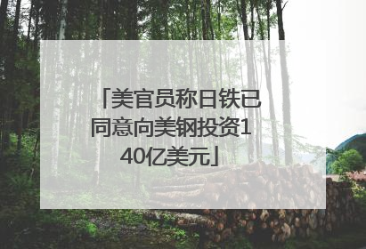 美官员称日铁已同意向美钢投资140亿美元
