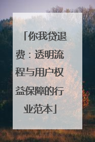 你我贷退费：透明流程与用户权益保障的行业范本