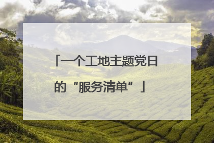 一个工地主题党日的“服务清单”