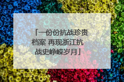 一份份抗战珍贵档案 再现浙江抗战史峥嵘岁月
