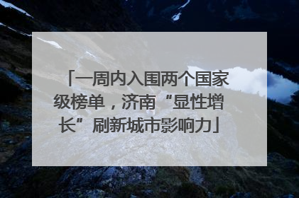 一周内入围两个国家级榜单，济南“显性增长”刷新城市影响力
