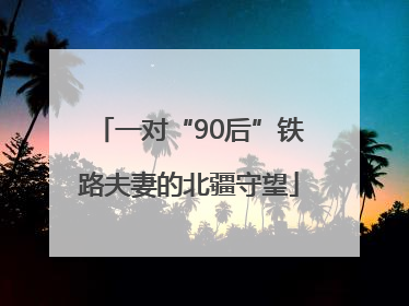 一对“90后”铁路夫妻的北疆守望