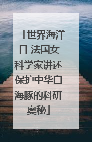 世界海洋日 法国女科学家讲述保护中华白海豚的科研奥秘