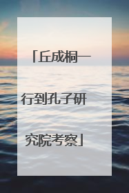 丘成桐一行到孔子研究院考察