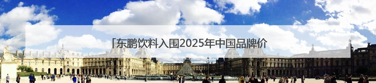 东鹏饮料入围2025年中国品牌价值榜，彰显强劲的民族品牌生命力