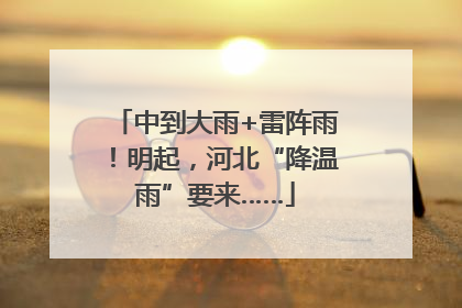 中到大雨+雷阵雨！明起，河北“降温雨”要来……