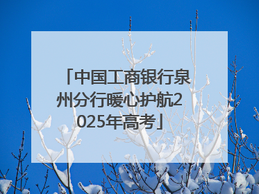 中国工商银行泉州分行暖心护航2025年高考
