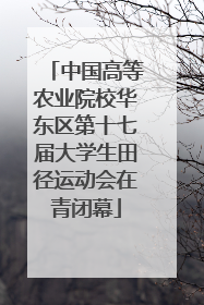 中国高等农业院校华东区第十七届大学生田径运动会在青闭幕
