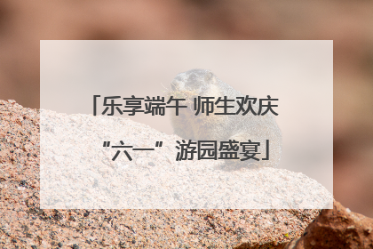 乐享端午 师生欢庆“六一”游园盛宴