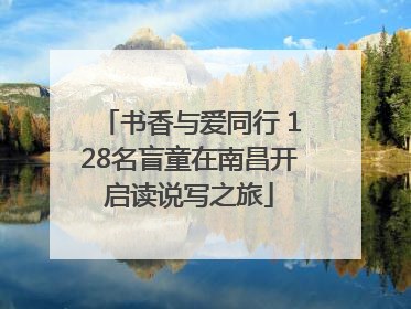 书香与爱同行 128名盲童在南昌开启读说写之旅