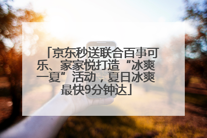 京东秒送联合百事可乐、家家悦打造“冰爽一夏”活动，夏日冰爽最快9分钟达