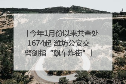 今年1月份以来共查处1674起 潍坊公安交警剑指“飙车炸街”