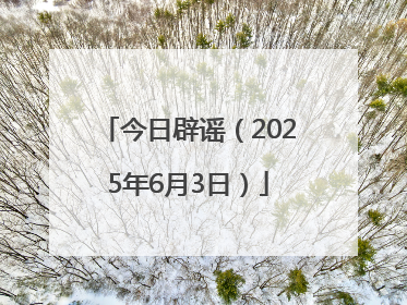 今日辟谣（2025年6月3日）