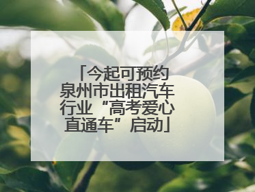 今起可预约 泉州市出租汽车行业“高考爱心直通车”启动