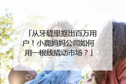 从牙缝里抠出百万用户！小鹿妈妈公司如何用一根线撬动市场？