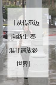 从传承迈向新生 秦淮非遗放彩世界