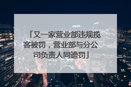 又一家营业部违规揽客被罚，营业部与分公司负责人同遭罚