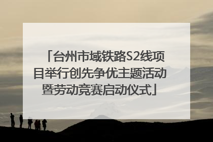 台州市域铁路S2线项目举行创先争优主题活动暨劳动竞赛启动仪式
