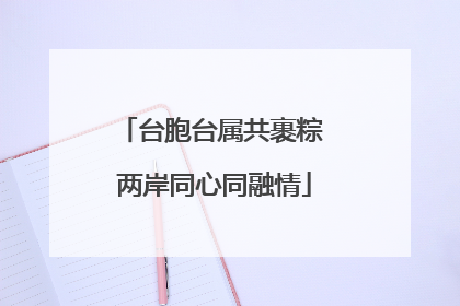 台胞台属共裹粽 两岸同心同融情