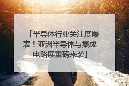 半导体行业关注度爆表！亚洲半导体与集成电路展重磅来袭