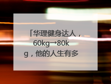 华理健身达人，60kg→80kg，他的人生有多大变化？