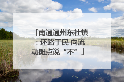 南通通州东社镇：还路于民 向流动摊点说“不”