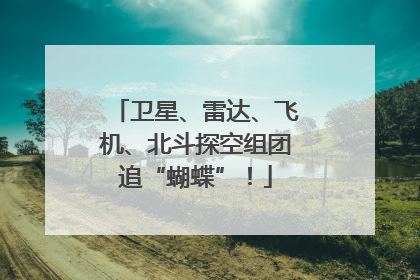 卫星、雷达、飞机、北斗探空组团追“蝴蝶”！
