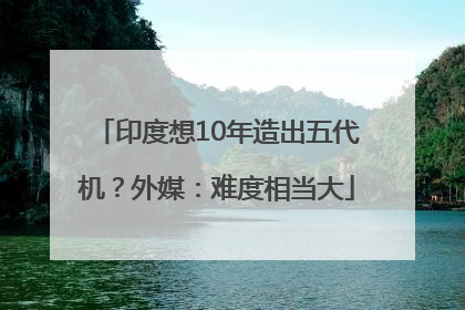 印度想10年造出五代机？外媒：难度相当大
