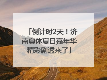 倒计时2天！济南奥体夏日嘉年华精彩剧透来了