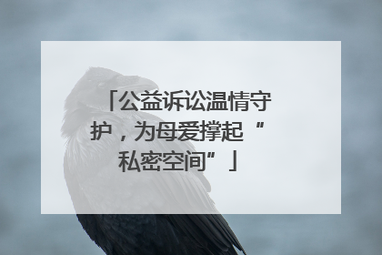 公益诉讼温情守护，为母爱撑起“私密空间”