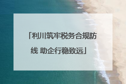 利川筑牢税务合规防线 助企行稳致远