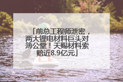 前总工程师泄密，两大锂电材料巨头对簿公堂！天赐材料索赔近8.9亿元
