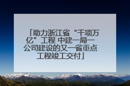 助力浙江省“千项万亿”工程 中建一局一公司建设的又一省重点工程竣工交付